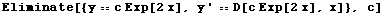 Eliminate[{y == c Exp[2 x], y ' == D[c Exp[2 x], x]}, c]