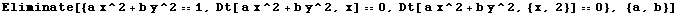 Eliminate[{a x^2 + b y^2 == 1, Dt[ a x^2 + b y^2, x] == 0, Dt[ a x^2 + b y^2, {x, 2}] == 0}, {a, b}]